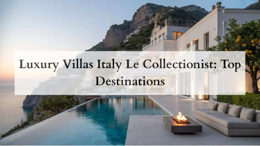 Luxury Villas Italy Le Collectionist Top Destinations