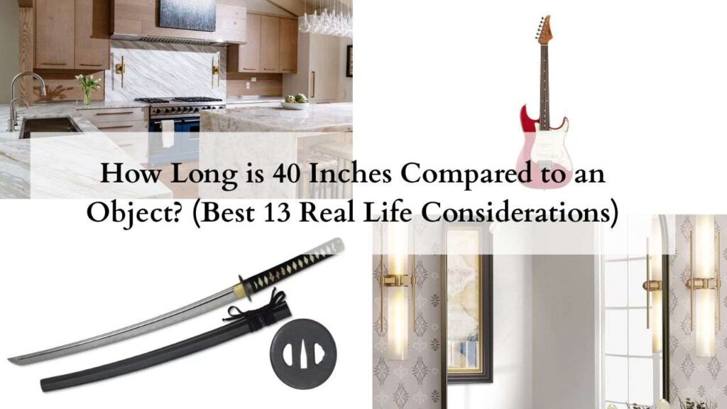 How Long is 40 Inches Compared to an Object? (Best 13 Real Life Considerations)