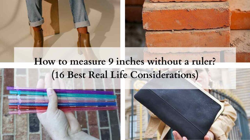 How to measure 9 inches without a ruler (16 Best Real Life Considerations)