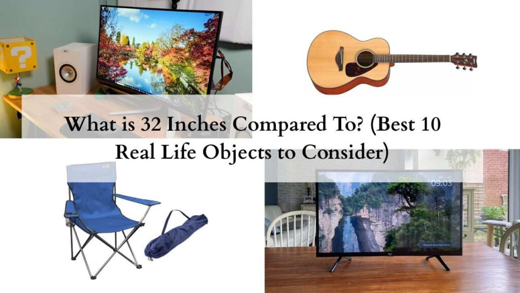 What is 32 Inches Compared To (Best 10 Real Life Objects to Consider)