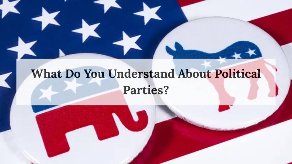 What Do You Understand About Political Parties