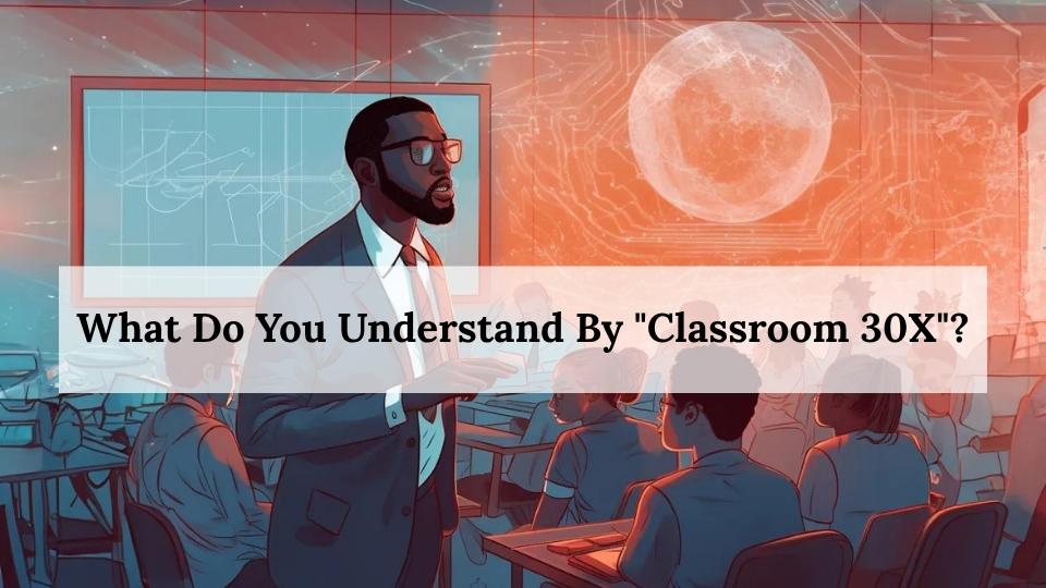 What Do You Understand By Classroom 30X
