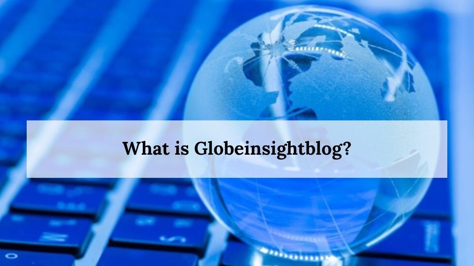 What is Globeinsightblog?