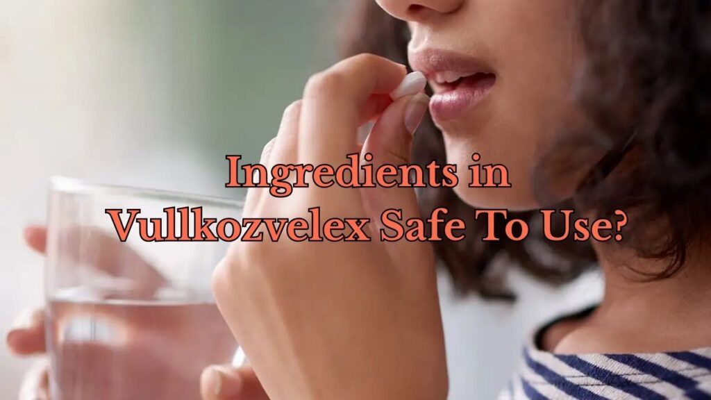 Ingredients in Vullkozvelex Safe To Use