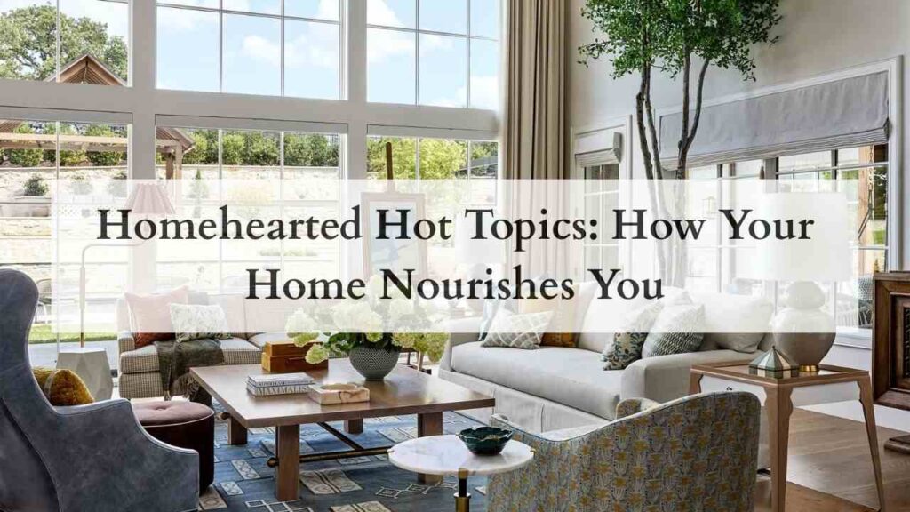 Homehearted Hot Topics How Your Home Nourishes You