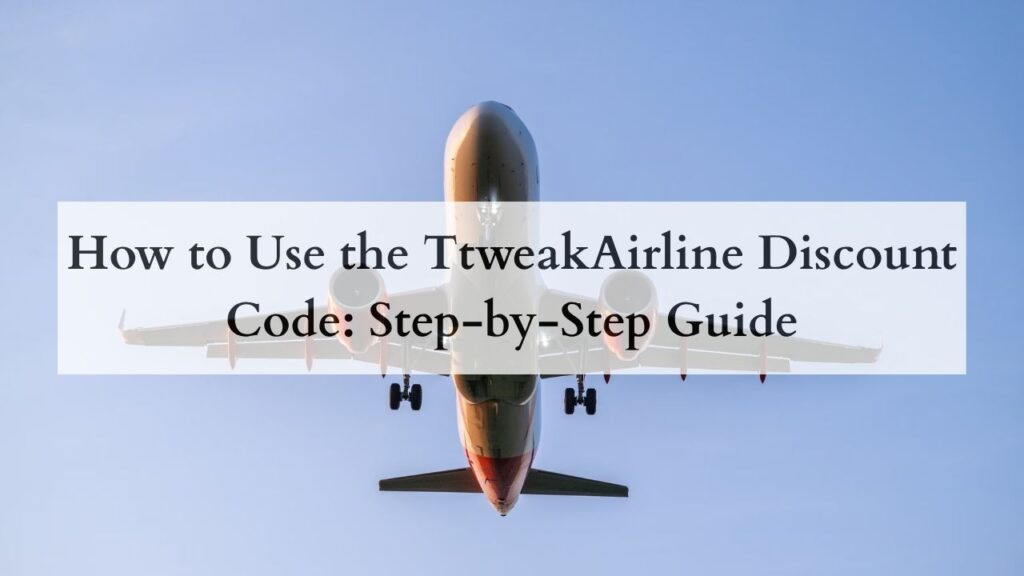 How to Use the TtweakAirline Discount Code Step-by-Step Guide