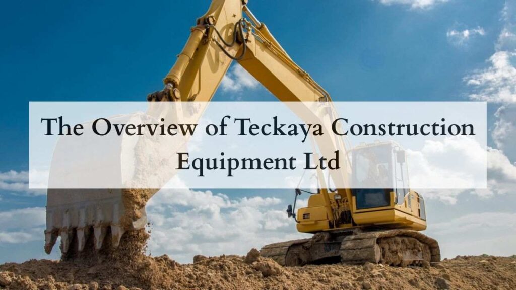 The Overview of Teckaya Construction Equipment Ltd