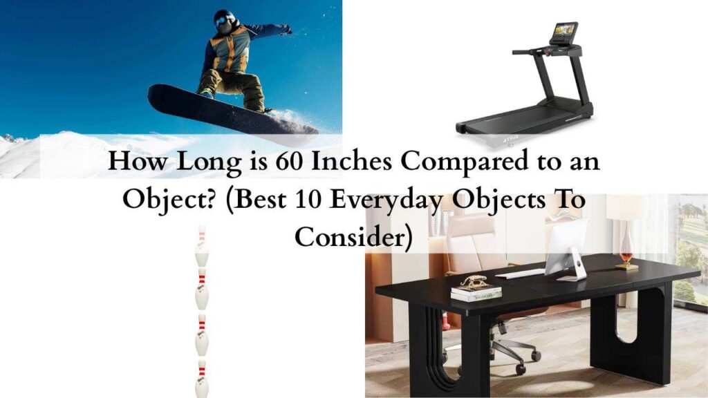 How Long is 60 Inches Compared to an Object (Best 10 Everyday Objects To Consider)
