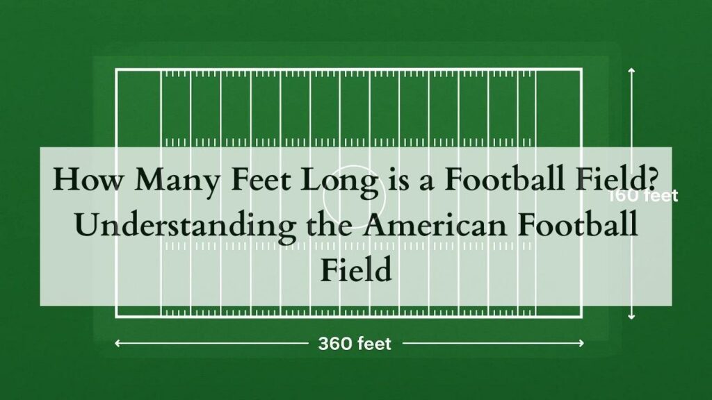 How many feet long is a football field Understanding the American Football Field