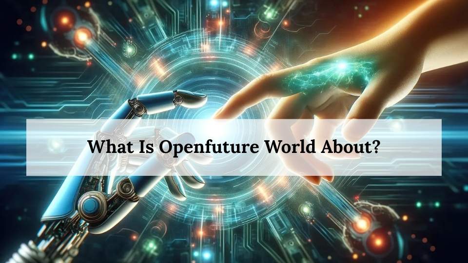 What Is Openfuture World About